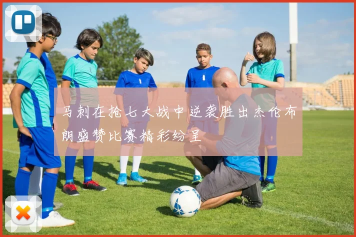 马刺在抢七大战中逆袭胜出杰伦布朗盛赞比赛精彩纷呈